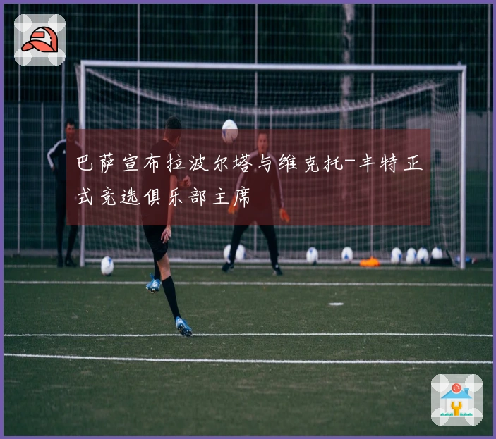 巴萨宣布拉波尔塔与维克托-丰特正式竞选俱乐部主席