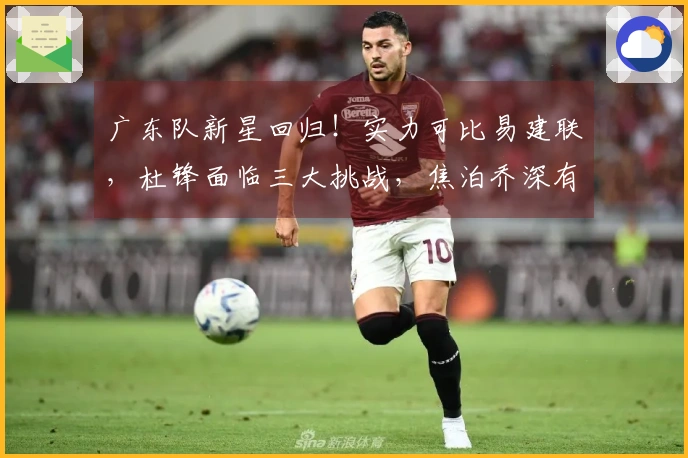 广东队新星回归！实力可比易建联，杜锋面临三大挑战，焦泊乔深有感触