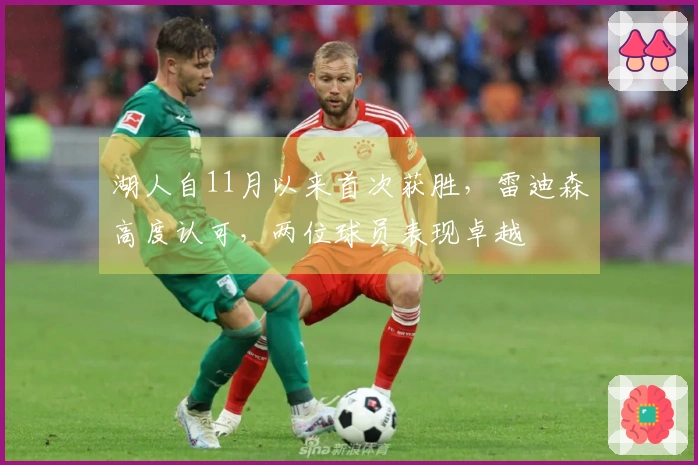 湖人自11月以来首次获胜，雷迪森高度认可，两位球员表现卓越