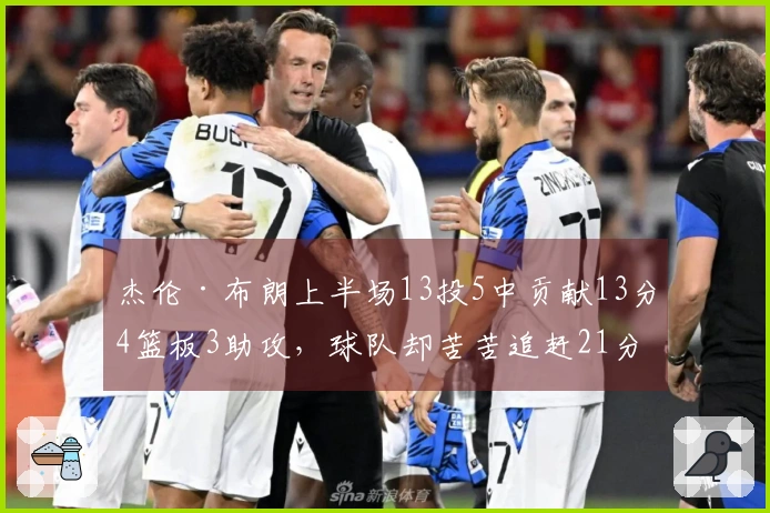 杰伦·布朗上半场13投5中贡献13分4篮板3助攻，球队却苦苦追赶21分差距